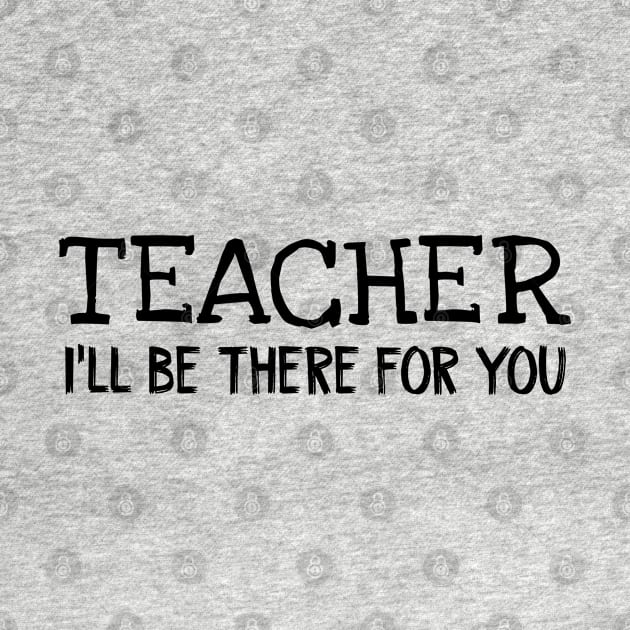 Teacher I'll be there for you by TIHONA